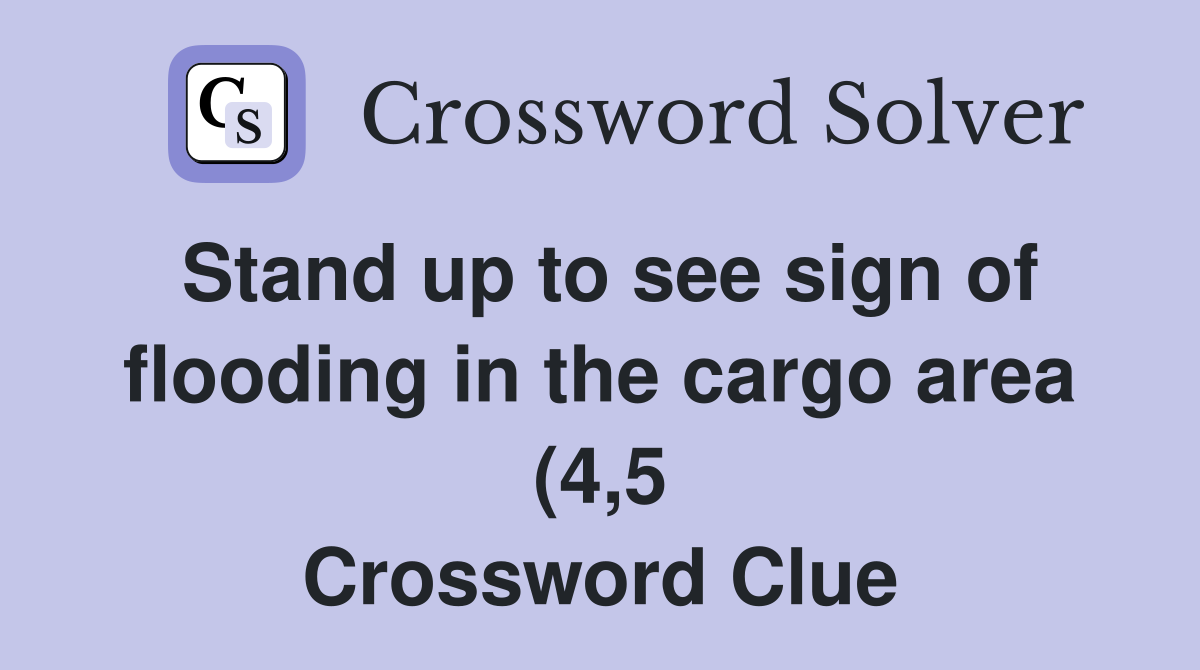 Stand up to see sign of flooding in the cargo area (4 5) Crossword Stand up to see sign of flooding in the cargo area (4 5) Crossword